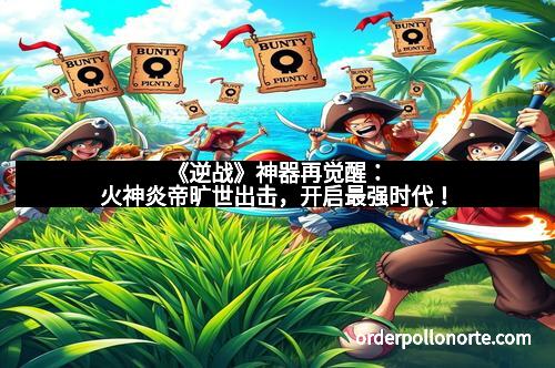 《逆战》神器再觉醒:火神炎帝旷世出击,开启最强时代!